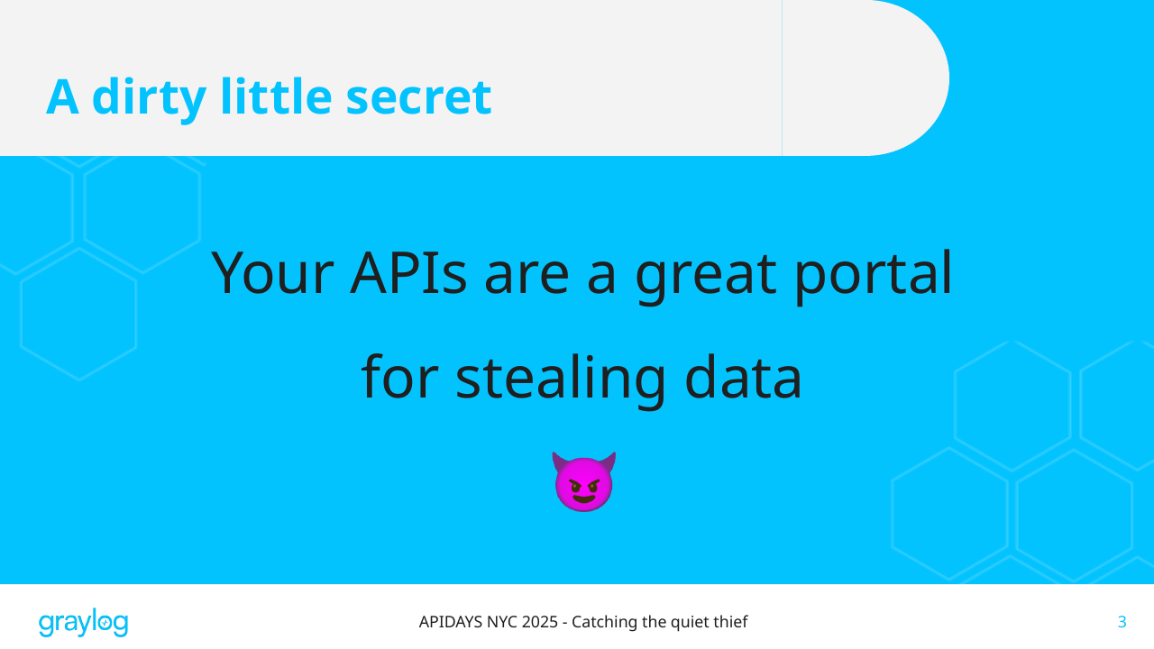 Slide titled A dirty little secret, reading: Your APIs are a great portal for stealing data
